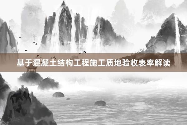 基于混凝土结构工程施工质地验收表率解读